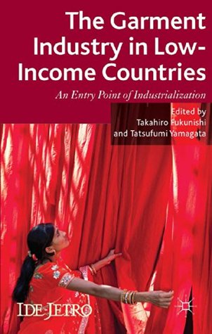 Full Download The Garment Industry in Low-Income Countries: An Entry Point of Industrialization (IDE-JETRO Series) - Takahiro Fukunishi file in PDF