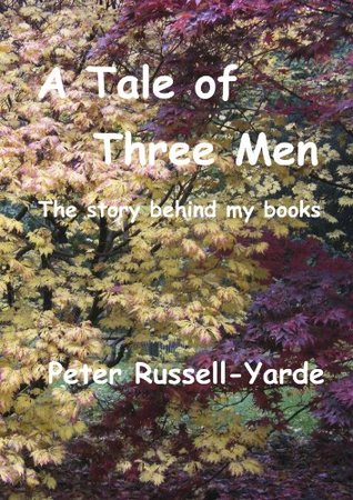Read Online A Tale of Three Men : The story behind my books - Peter Russell-Yarde file in PDF
