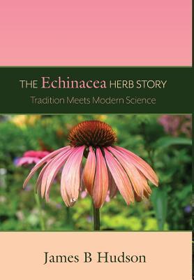 Full Download The Echinacea Herb Story: Tradition Meets Modern Science - James B. Hudson file in ePub