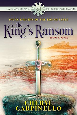 Read Online The King's Ransom: Young Knights of the Round Table (Tales and Legends for Reluctant Readers Book 1) - Cheryl Carpinello file in ePub