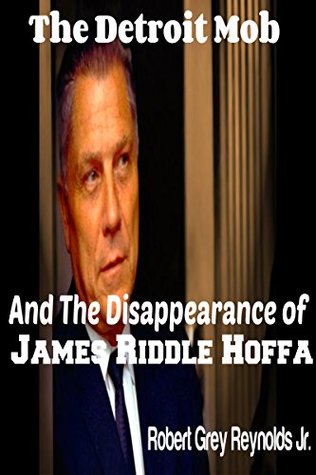 Download The Detroit Mob: And The Disappearance of James Riddle Hoffa - Robert Grey Reynolds Jr. file in PDF