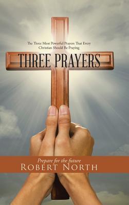Read Three Prayers: The Three Most Powerful Prayers That Every Christian Should Be Praying - Robert North file in PDF