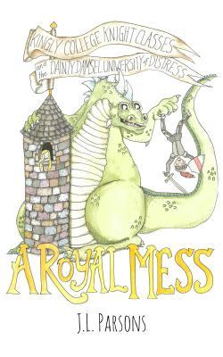 Full Download A Royal Mess: Kingly College Knight Classes and the Dainty Damsel University of Distress - J.L. Parsons file in PDF