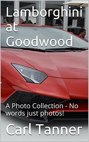 Full Download Lamborghini at Goodwood: A Photo Collection - No words just photos! - Carl Tanner | PDF