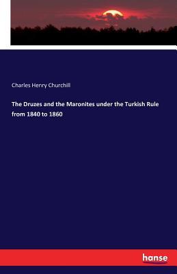 Download The Druzes and the Maronites Under the Turkish Rule from 1840 to 1860 - Charles Henry Churchill | PDF