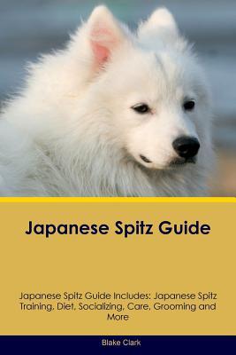 Read Japanese Spitz Guide Japanese Spitz Guide Includes: Japanese Spitz Training, Diet, Socializing, Care, Grooming, Breeding and More - Blake Clark | ePub