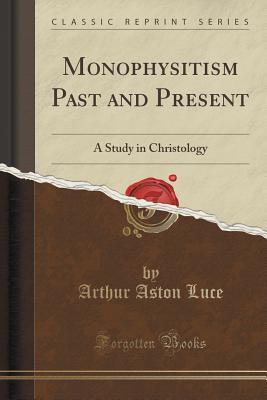Read Monophysitism Past and Present: A Study in Christology (Classic Reprint) - Arthur Aston Luce file in PDF