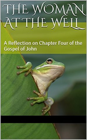 Download The Woman at the Well: A Reflection on Chapter Four of the Gospel of John - Katy Mulvaney | PDF