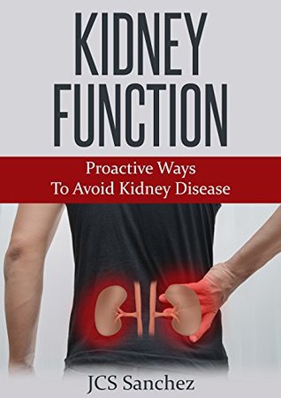 Full Download Kidney Function: Proactive Ways To Avoid Kidney Disease: Kidney Disease - JCS Sanchez file in ePub