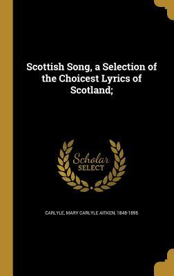 Download Scottish Song, a Selection of the Choicest Lyrics of Scotland; - Mary Carlyle Aitken | PDF