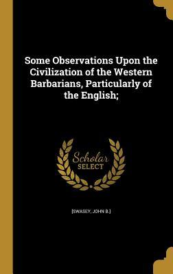 Read Some Observations Upon the Civilization of the Western Barbarians, Particularly of the English; - John B. Swasey file in PDF