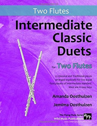Read Intermediate Classic Duets for Two Flutes: 22 classical and traditional melodies for two equal flutes of intermediate standard. From low C to third octave G. All in easy keys. - Amanda Oosthuizen file in ePub