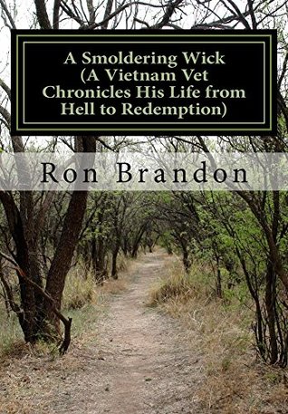 Full Download A Smoldering Wick: A Vietnam Vet Chronicles His Life from Hell to Redemption - Ron Brandon | PDF