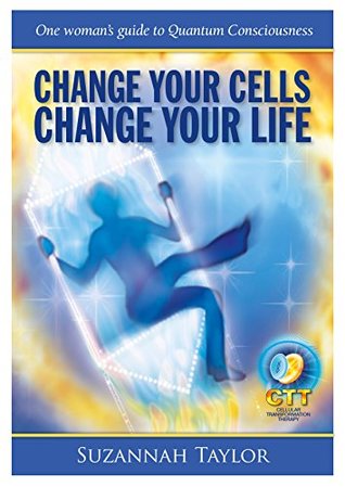 Download Change Your Cells Change Your Life: One woman's guide to Quantum Conciousness - Suzannah Taylor | ePub