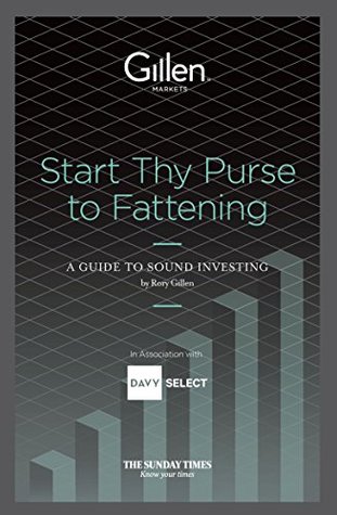Full Download Start Thy Purse to Fattening: A Guide to Sound investing - Rory Gillen file in PDF