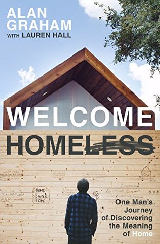 Read Welcome Homeless: One Man's Journey of Discovering the Meaning of Home - Alan Graham | PDF