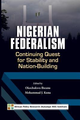Download Nigerian Federalism: Continuing Quest for Stability and Nation-Building - Okechukwu Ibeanu | PDF