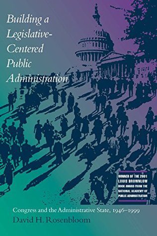 Read Online Building a Legislative-Centered Public Administration: Congress and the Administrative State, 1946-1999 - David H. Rosenbloom file in ePub