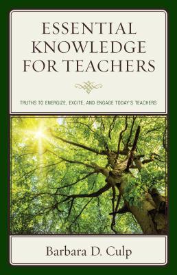 Full Download Essential Knowledge for Teachers: Truths to Energize, Excite, and Engage Today's Teachers - Barbara D Culp | ePub