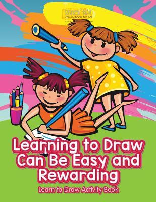 Full Download Learning to Draw Can Be Easy and Rewarding Learn to Draw Activity Book - Smarter Activity Books For Kids file in PDF
