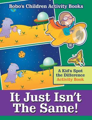 Full Download It Just Isn't the Same! a Kid's Spot the Difference Activity Book - Bobo's Children Activity Books file in ePub