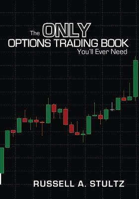 Read Online The Only Options Trading Book You'll Ever Need: Earn a steady income trading options - Russell Allen Stultz file in PDF