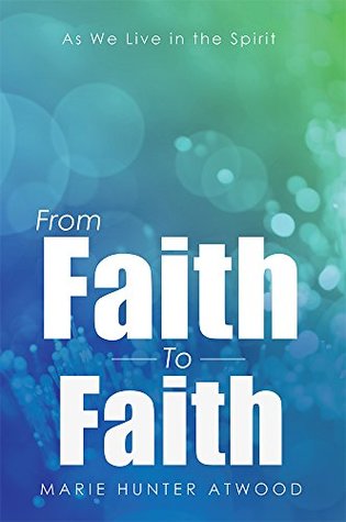 Read From Faith To Faith: As We Live in the Spirit - Marie Hunter Atwood file in PDF