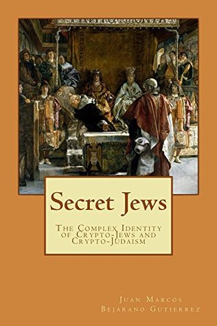 Read Online Secret Jews: The Complex Identity of Crypto-Jews and Crypto-Judaism - Juan Marcos Bejarano Gutierrez | ePub