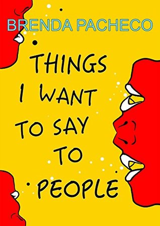 Read Online Things I Want to Say to People: Real stories about getting pissed and solutions to human behavior - Brenda Pacheco | ePub