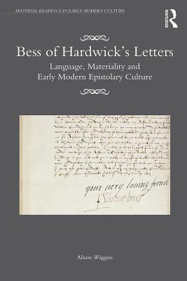 Download Bess of Hardwick's Letters: Language, Materiality, and Early Modern Epistolary Culture - Alison Wiggins | ePub