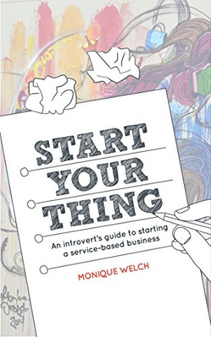 Read Online Start Your Thing: A Guide for Introverts Who Want to Start A Service-Based Business - Monique Welch file in ePub