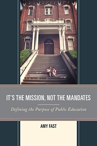 Full Download It's the Mission, Not the Mandates: Defining the Purpose of Public Education - Amy Fast file in ePub