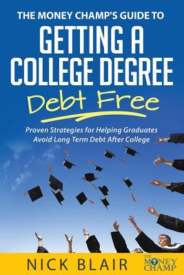 Read The Money Champ's Guide to Getting a College Degree Debt Free: Proven Strategies for Helping Graduates Avoid Long Term Debt After College - Nick Blair file in ePub