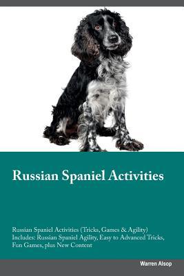 Read Russian Spaniel Activities Russian Spaniel Activities (Tricks, Games & Agility) Includes: Russian Spaniel Agility, Easy to Advanced Tricks, Fun Games, plus New Content - Warren Alsop | PDF