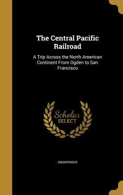Download The Central Pacific Railroad: A Trip Across the North American Continent from Ogden to San Francisco - Anonymous file in PDF