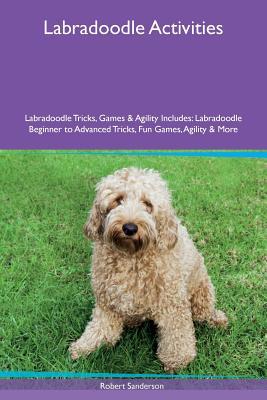 Full Download Labradoodle Activities Labradoodle Tricks, Games & Agility Includes: Labradoodle Beginner to Advanced Tricks, Fun Games, Agility & More - Robert Sanderson file in ePub