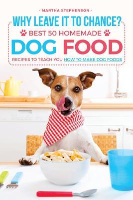 Read Online Why Leave It to Chance?: Best 50 Homemade Dog Food Recipes to Teach You How to Make Dog Foods - Martha Stephenson file in ePub