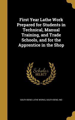 Download First Year Lathe Work Prepared for Students in Technical, Manual Training, and Trade Schools, and for the Apprentice in the Shop - South Bend Lathe Works file in PDF