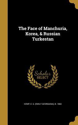 Read The Face of Manchuria, Korea, & Russian Turkestan - Emily Georgiana Kemp file in PDF