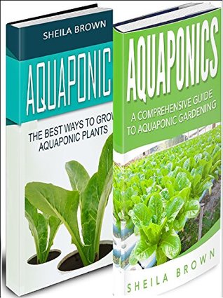 Read Online Aquaponics: A Comprehensive Guide and the Best Ways To Grow Aquaponic Plants (2 in 1 Bundle) - Sheila Brown file in ePub