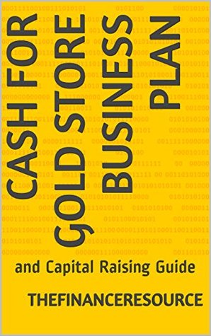 Read Cash for Gold Store Business Plan: and Capital Raising Guide - TheFinanceResource file in ePub