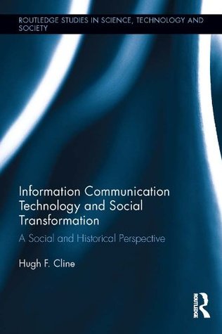 Download Information Communication Technology and Social Transformation: A Social and Historical Perspective (Routledge Studies in Science, Technology and Society) - Hugh F. Cline file in PDF