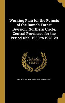 Full Download Working Plan for the Forests of the Damoh Forest Division, Northern Circle, Central Provinces for the Period 1899-1900 to 1928-29 - Central Provinces (India) Forest Dept file in PDF