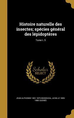 Full Download Histoire Naturelle Des Insectes; Species General Des Lepidopteres; Tome T. 5 - Jean Alphonse 1801-1879 Boisduval file in PDF