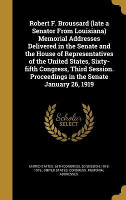 Read Robert F. Broussard (Late a Senator from Louisiana) Memorial Addresses Delivered in the Senate and the House of Representatives of the United States, Sixty-Fifth Congress, Third Session. Proceedings in the Senate January 26, 1919 - U.S. Congress | ePub