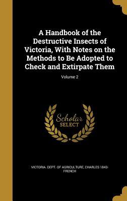 Read A Handbook of the Destructive Insects of Victoria, with Notes on the Methods to Be Adopted to Check and Extirpate Them; Volume 2 - Charles 1843- French | PDF