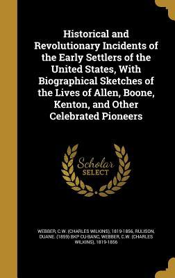 Full Download Historical and Revolutionary Incidents of the Early Settlers of the United States, with Biographical Sketches of the Lives of Allen, Boone, Kenton, and Other Celebrated Pioneers - Duane Rulison file in ePub