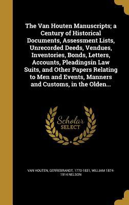 Read Online The Van Houten Manuscripts; A Century of Historical Documents, Assessment Lists, Unrecorded Deeds, Vendues, Inventories, Bonds, Letters, Accounts, Pleadingsin Law Suits, and Other Papers Relating to Men and Events, Manners and Customs, in the Olden - William Nelson file in PDF