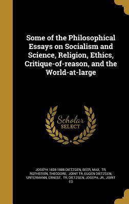 Full Download Some of the Philosophical Essays on Socialism and Science, Religion, Ethics, Critique-Of-Reason, and the World-At-Large - Joseph Dietzgen | PDF