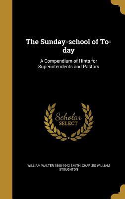 Read The Sunday-School of To-Day: A Compendium of Hints for Superintendents and Pastors - William Walter Smith | ePub